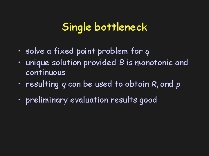 Single bottleneck • solve a fixed point problem for q • unique solution provided