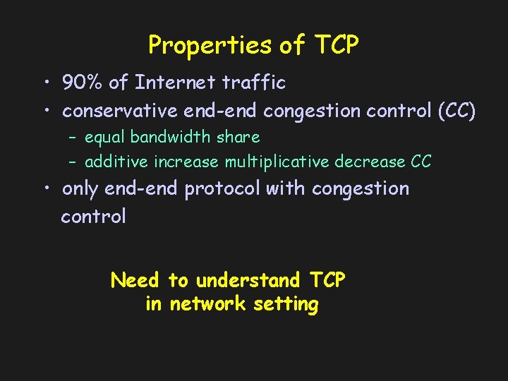 Properties of TCP • 90% of Internet traffic • conservative end-end congestion control (CC)