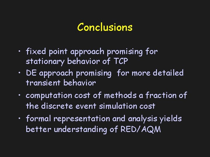 Conclusions • fixed point approach promising for stationary behavior of TCP • DE approach
