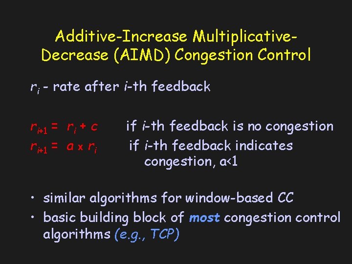 Additive-Increase Multiplicative. Decrease (AIMD) Congestion Control ri - rate after i-th feedback ri+1 =