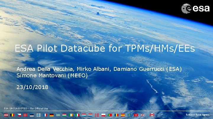 ESA Pilot Datacube for TPMs/HMs/EEs Andrea Della Vecchia, Mirko Albani, Damiano Guerrucci (ESA) Simone