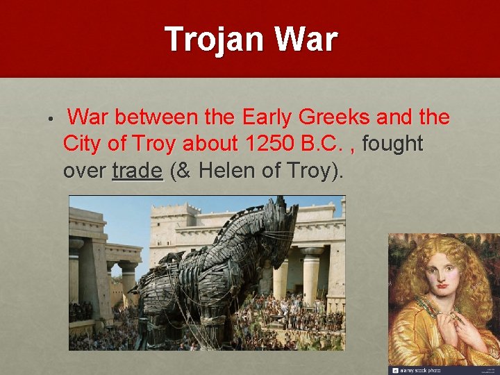 Trojan War • War between the Early Greeks and the City of Troy about