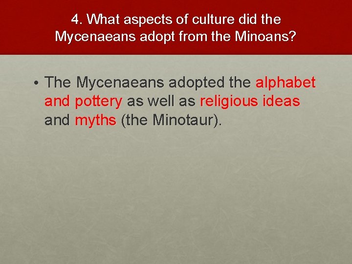 4. What aspects of culture did the Mycenaeans adopt from the Minoans? • The