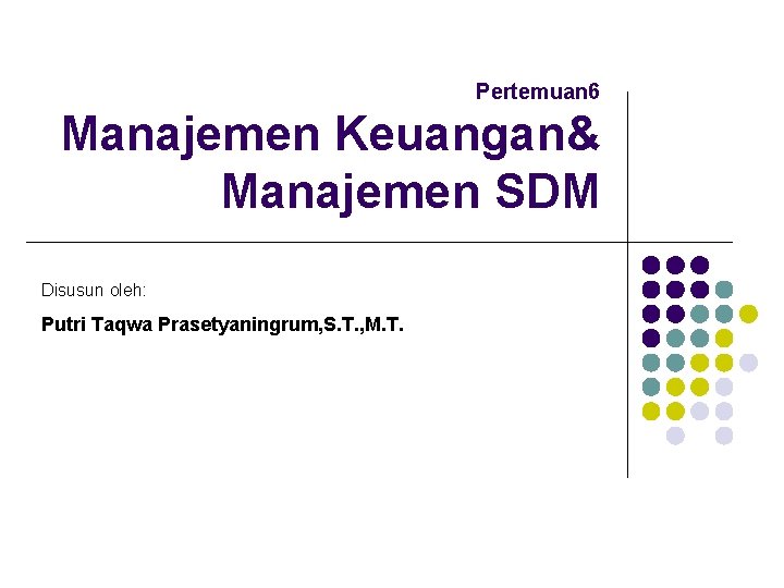 Pertemuan 6 Manajemen Keuangan& Manajemen SDM Disusun oleh: Putri Taqwa Prasetyaningrum, S. T. ,