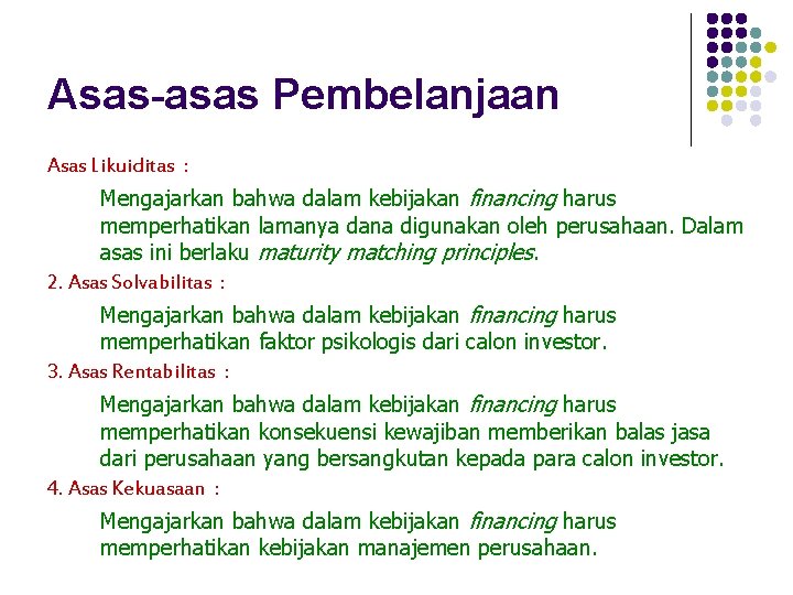 Asas-asas Pembelanjaan Asas Likuiditas : Mengajarkan bahwa dalam kebijakan financing harus memperhatikan lamanya dana