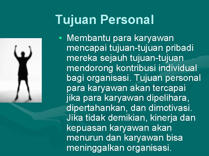 Tujuan Personal • Membantu para karyawan mencapai tujuan-tujuan pribadi mereka sejauh tujuan-tujuan mendorong kontribusi