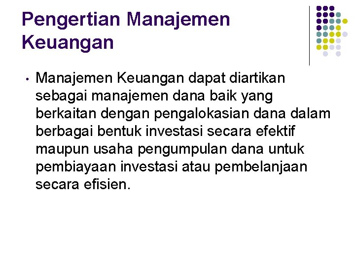 Pengertian Manajemen Keuangan • Manajemen Keuangan dapat diartikan sebagai manajemen dana baik yang berkaitan