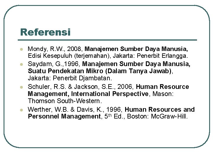 Referensi l l Mondy, R. W. , 2008, Manajemen Sumber Daya Manusia, Edisi Kesepuluh