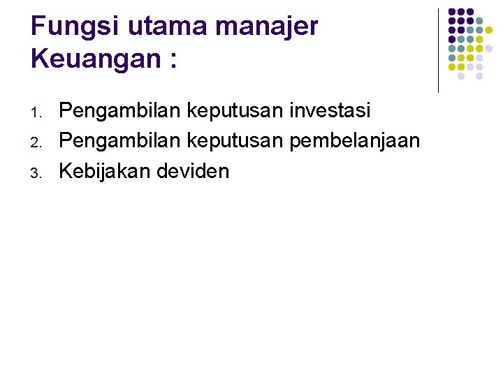 Fungsi utama manajer Keuangan : 1. 2. 3. Pengambilan keputusan investasi Pengambilan keputusan pembelanjaan