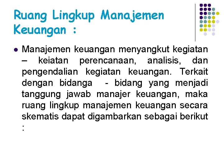 Ruang Lingkup Manajemen Keuangan : l Manajemen keuangan menyangkut kegiatan – keiatan perencanaan, analisis,