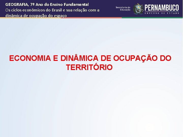 GEOGRAFIA, 7º Ano do Ensino Fundamental Os ciclos econômicos do Brasil e sua relação