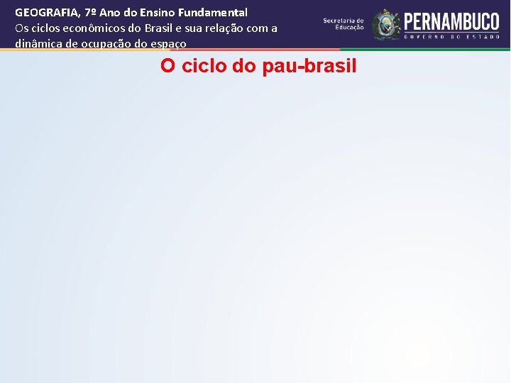 GEOGRAFIA, 7º Ano do Ensino Fundamental Os ciclos econômicos do Brasil e sua relação