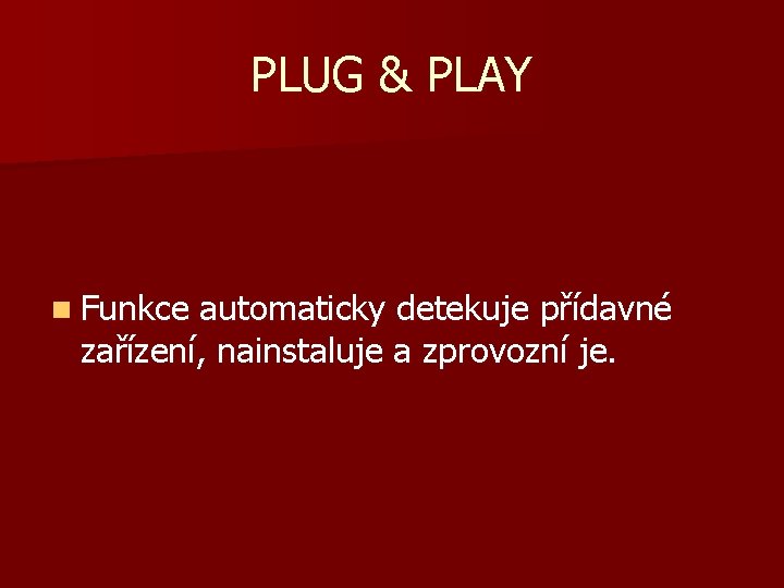 PLUG & PLAY n Funkce automaticky detekuje přídavné zařízení, nainstaluje a zprovozní je. 