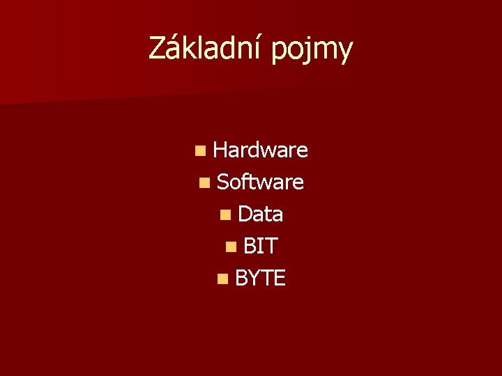 Základní pojmy n Hardware n Software n Data n BIT n BYTE 