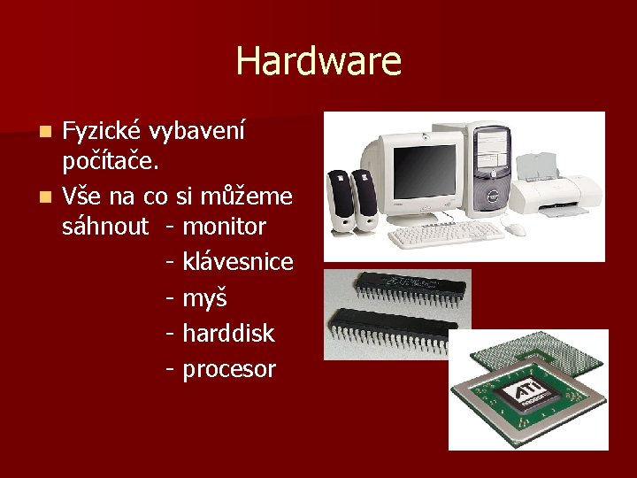 Hardware Fyzické vybavení počítače. n Vše na co si můžeme sáhnout - monitor -