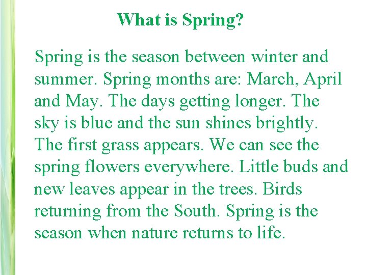 What is Spring? Spring is the season between winter and summer. Spring months are: