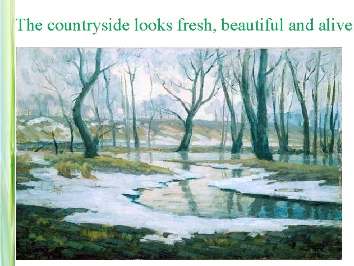 The countryside looks fresh, beautiful and alive. 