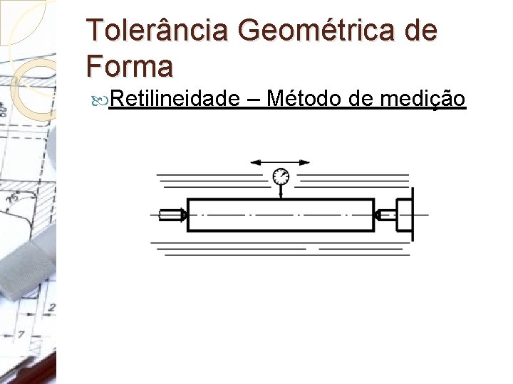 Tolerância Geométrica de Forma Retilineidade – Método de medição 