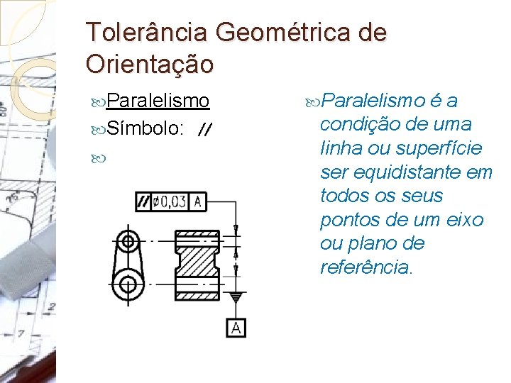 Tolerância Geométrica de Orientação Paralelismo Símbolo: Paralelismo éa condição de uma linha ou superfície