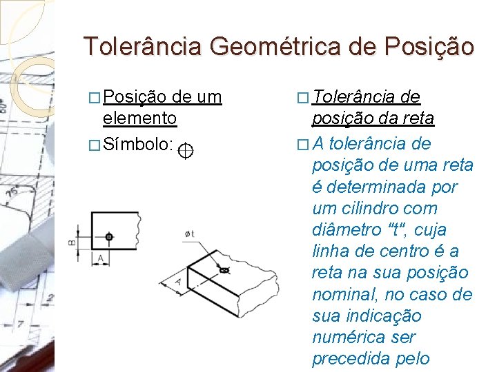 Tolerância Geométrica de Posição � Posição de um elemento � Símbolo: � Tolerância de