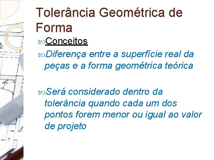 Tolerância Geométrica de Forma Conceitos Diferença entre a superfície real da peças e a