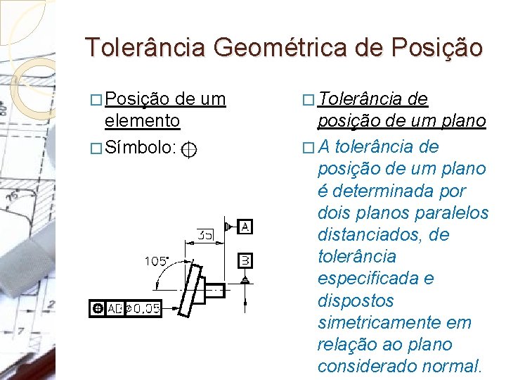 Tolerância Geométrica de Posição � Posição de um elemento � Símbolo: � Tolerância de