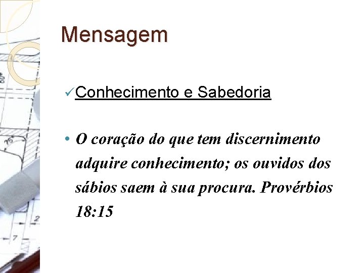 Mensagem ü Conhecimento • e Sabedoria O coração do que tem discernimento adquire conhecimento;