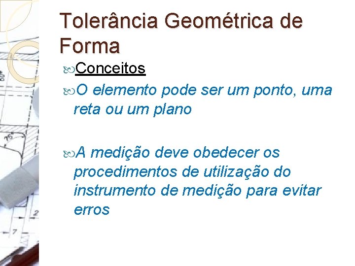 Tolerância Geométrica de Forma Conceitos O elemento pode ser um ponto, uma reta ou