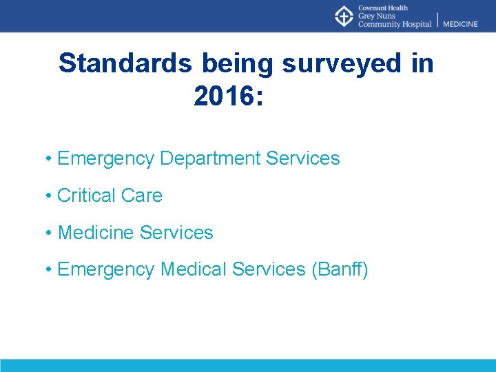 Standards being surveyed in 2016: • Emergency Department Services • Critical Care • Medicine