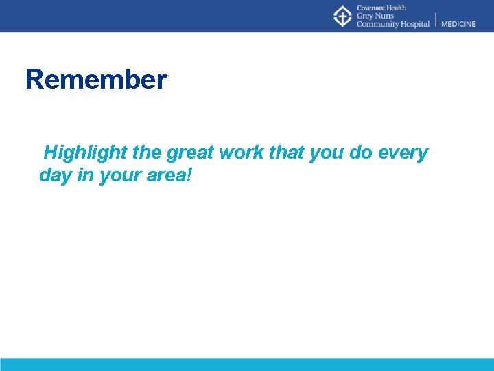 Remember Highlight the great work that you do every day in your area! 