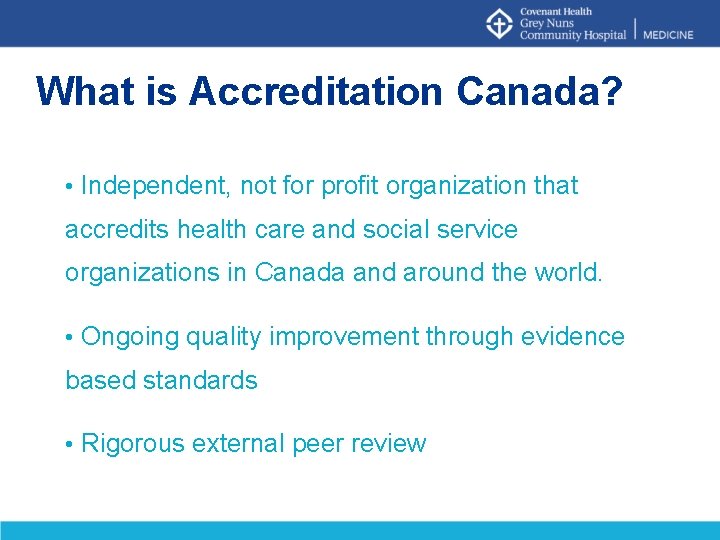 What is Accreditation Canada? • Independent, not for profit organization that accredits health care