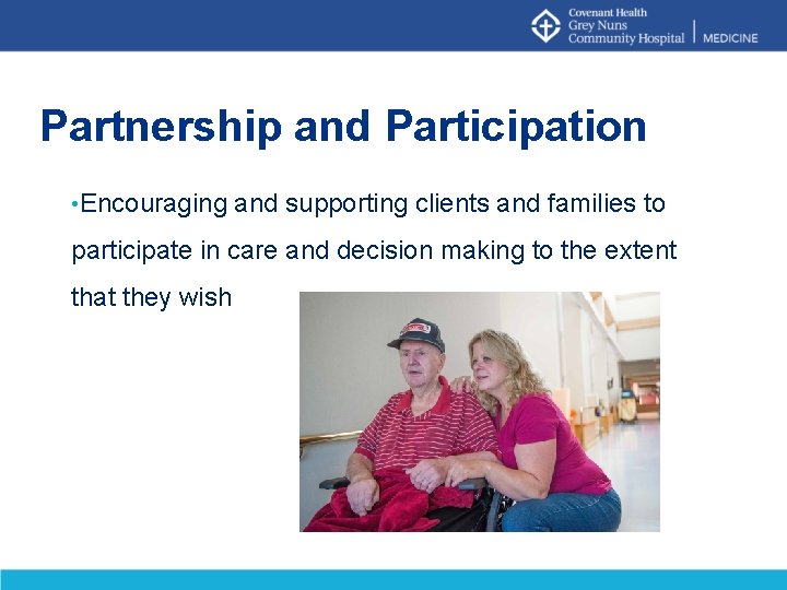 Partnership and Participation • Encouraging and supporting clients and families to participate in care