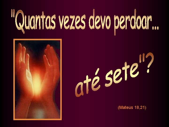 (Mateus 18, 21) 