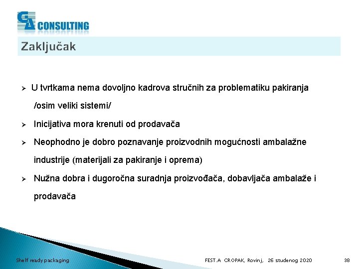 Ø U tvrtkama nema dovoljno kadrova stručnih za problematiku pakiranja /osim veliki sistemi/ Ø