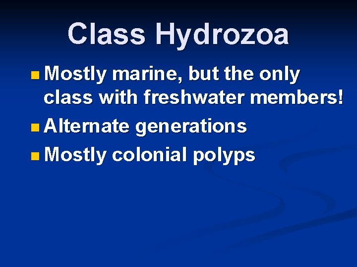 Class Hydrozoa n Mostly marine, but the only class with freshwater members! n Alternate