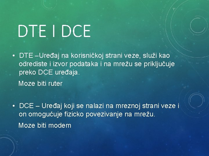 DTE I DCE • DTE –Uređaj na korisničkoj strani veze, služi kao odrediste i DTE I DCE • DTE –Uređaj na korisničkoj strani veze, služi kao odrediste i