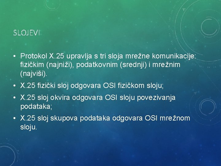 SLOJEVI • Protokol X. 25 upravlja s tri sloja mrežne komunikacije: fizičkim (najniži), podatkovnim SLOJEVI • Protokol X. 25 upravlja s tri sloja mrežne komunikacije: fizičkim (najniži), podatkovnim