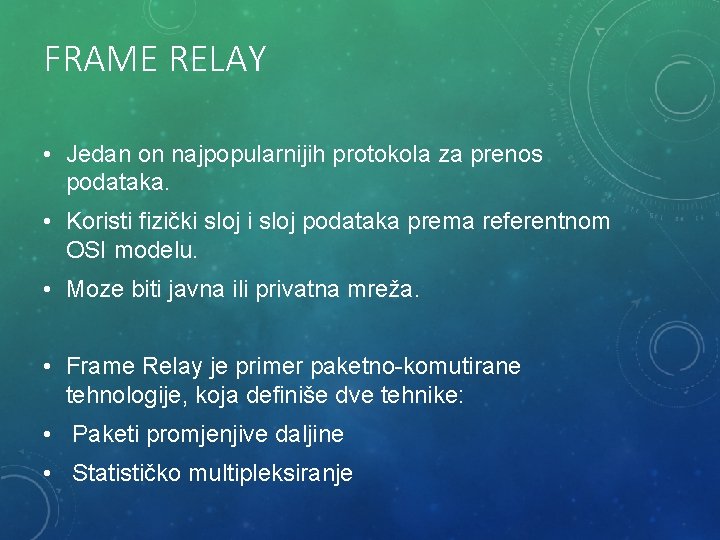FRAME RELAY • Jedan on najpopularnijih protokola za prenos podataka. • Koristi fizički sloj FRAME RELAY • Jedan on najpopularnijih protokola za prenos podataka. • Koristi fizički sloj