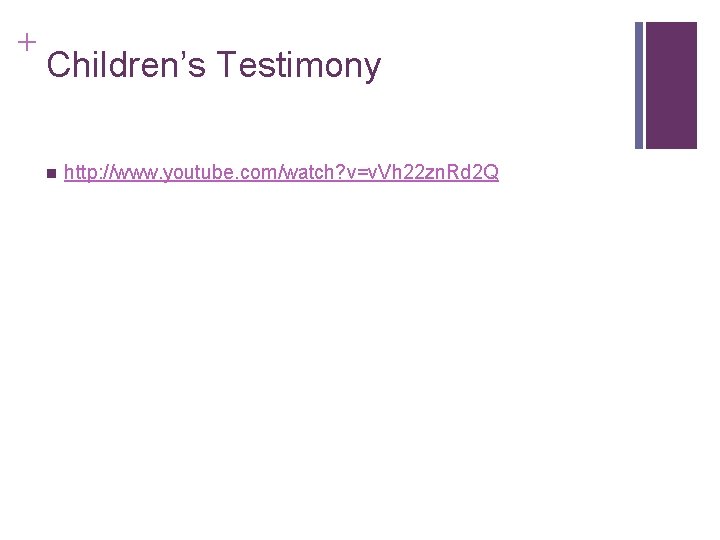 + Children’s Testimony n http: //www. youtube. com/watch? v=v. Vh 22 zn. Rd 2