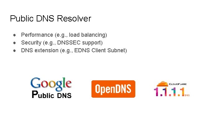 Public DNS Resolver ● Performance (e. g. , load balancing) ● Security (e. g.