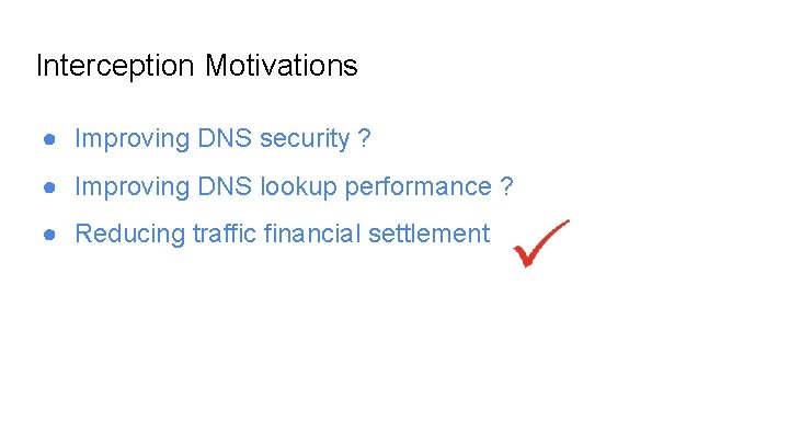 Interception Motivations ● Improving DNS security ? ● Improving DNS lookup performance ? ●