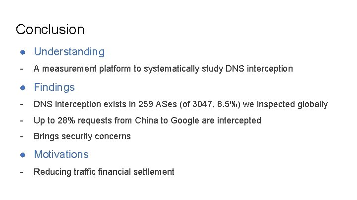 Conclusion ● Understanding - A measurement platform to systematically study DNS interception ● Findings