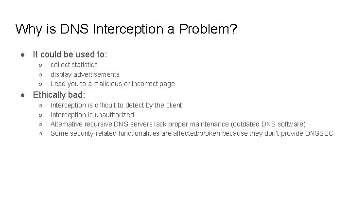 Why is DNS Interception a Problem? ● It could be used to: ○ ○