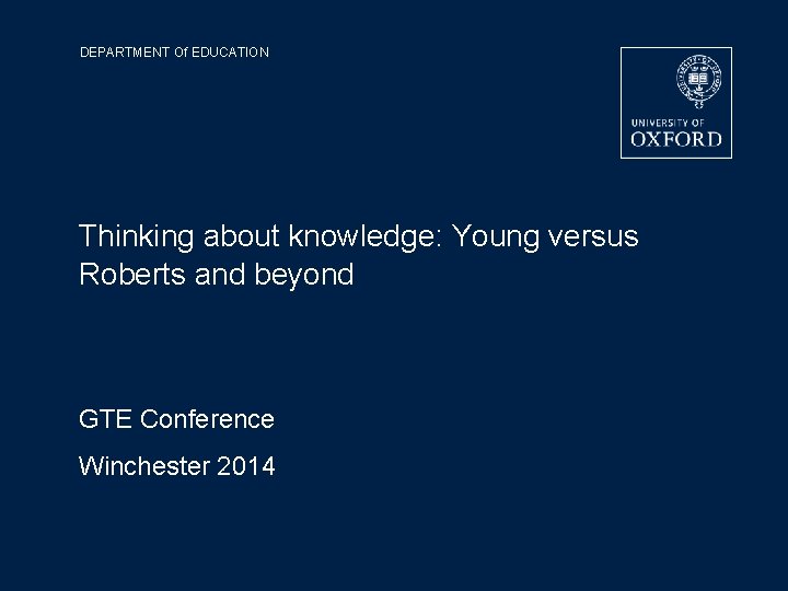 DEPARTMENT Of EDUCATION Thinking about knowledge: Young versus Roberts and beyond GTE Conference Winchester
