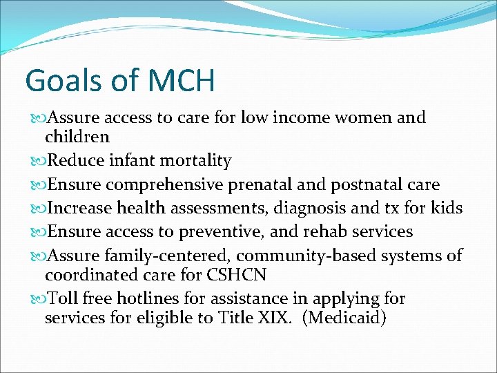 Goals of MCH Assure access to care for low income women and children Reduce