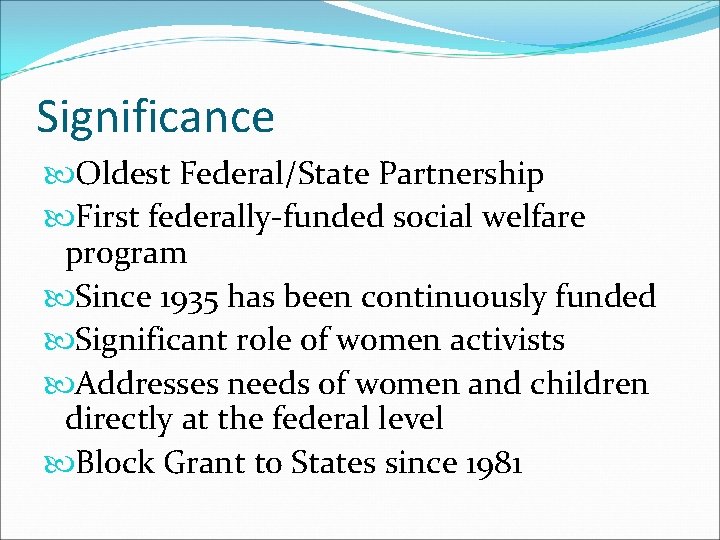 Significance Oldest Federal/State Partnership First federally-funded social welfare program Since 1935 has been continuously