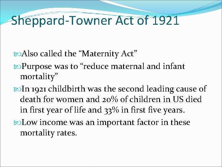 Sheppard-Towner Act of 1921 Also called the “Maternity Act” Purpose was to “reduce maternal