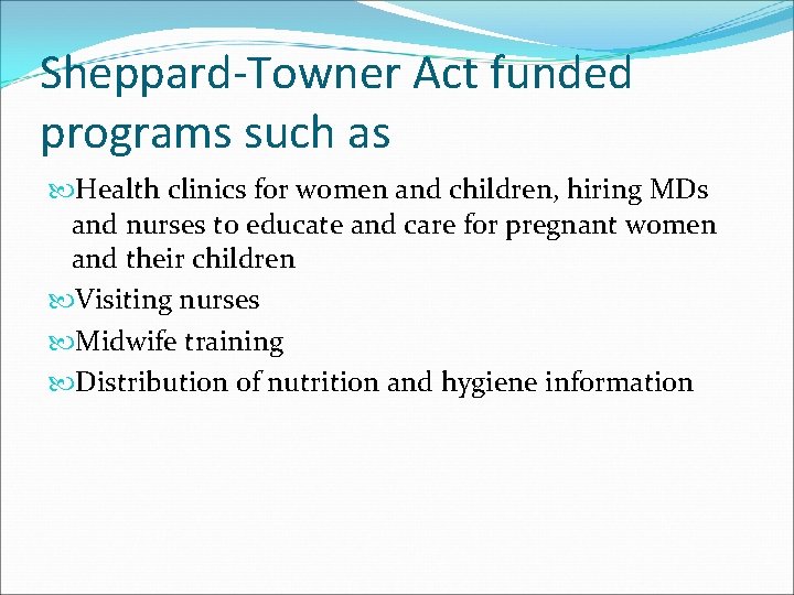 Sheppard-Towner Act funded programs such as Health clinics for women and children, hiring MDs