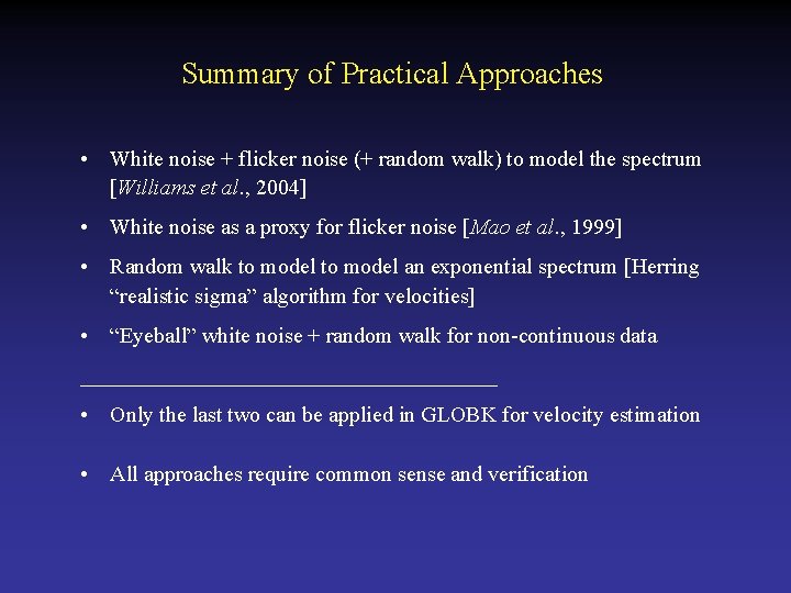 Summary of Practical Approaches • White noise + flicker noise (+ random walk) to