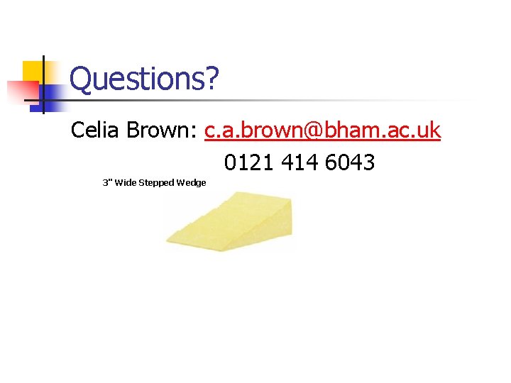 Questions? Celia Brown: c. a. brown@bham. ac. uk 0121 414 6043 3" Wide Stepped